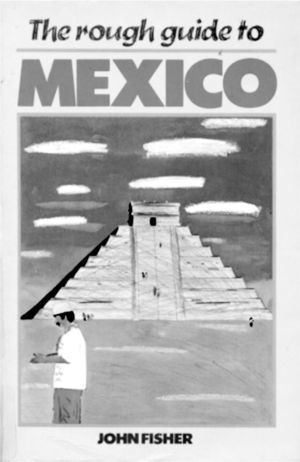 The rough guide to Mexico (Fisher 1985).
