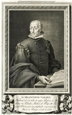 Portrait of Francisco Valles. Etching and burin (soft-ground etching) by Juan Barcelón y Abellán (1739–1801). Inscription: D. FRANCISCO VALLES: Natural de Castilla la vieja: Profesor de Medicina en Alcala: Médico de Felipe II. Llamado Divino por sus profundos conocimientos. Murió en Burgos en el año de 1592. J. Maea lo dibuxó. Ml Alegre lo grabó. Concluida p.r D. M.l S.r Carmona. [D. FRANCISCO VALLES: Native of Old Castile: Professor of Medicine in Alcalá: Physician to Philip II. Called Divine for his profound knowledge. He died in Burgos in the year 1592. J. Maea drew it. Ml Alegre engraved it. Completed by D. M.l S.r Carmona.] Image from the Department of National Engraving, Inventory Number: R-2804, Plate Registration Number: M-2804, Collection: Illustrious Spaniards, Series: 18th Century, Engraver