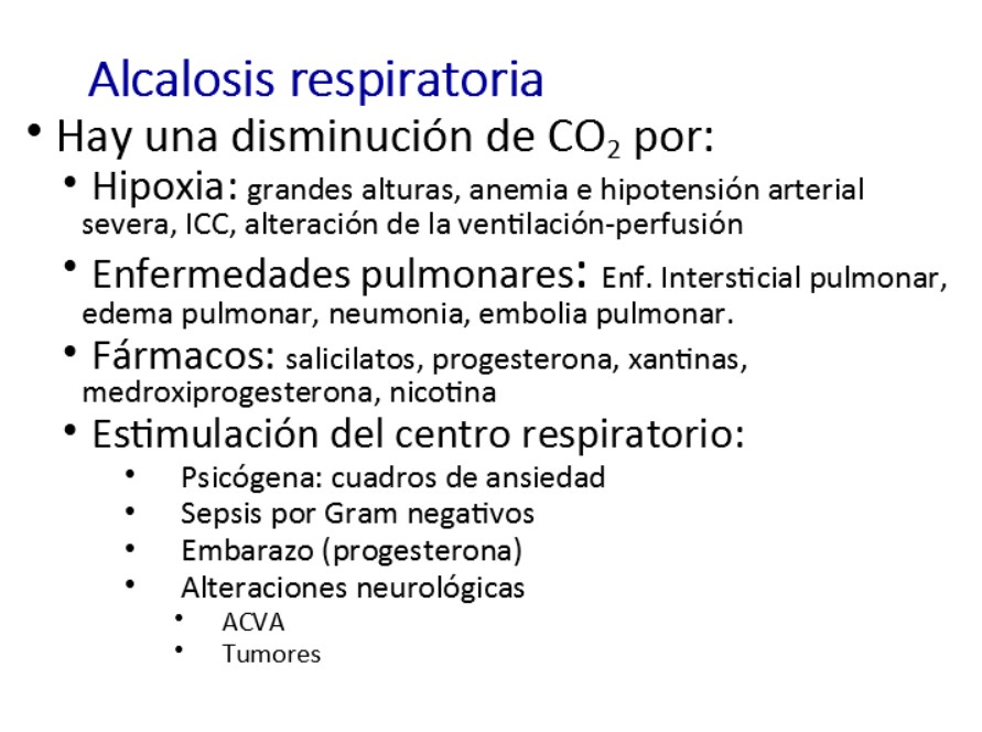 La alcalosis respiratoria se produce como consecuencia de una disminución de la pCO2.        
Las causas más frecuentes son:

la hipoxia,
las enfermedades pulmonares,
algunos fármacos
y sobretodo la estimulación psicógena del centro respiratorio. 
