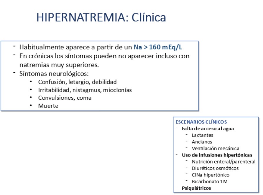 La clínica de la hipernatremia es fundamentalmente del SNC.
Los escenarios clínicos en los que suele desarrollarse la hipernatremia son falta de acceso al agua / infusiones hipertónicas / o en pacientes psiquiátricos.